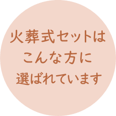 火葬式セットはこんな方に選ばれています