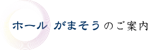 ホールがまそうのご案内