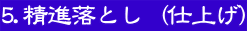 5.精進落とし(仕上げ)